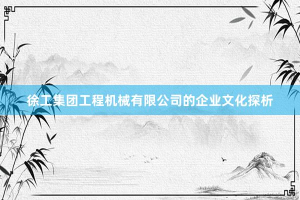 徐工集团工程机械有限公司的企业文化探析